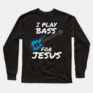 I Play Bass For Jesus Bassist Church Musician Long Sleeve T-Shirt